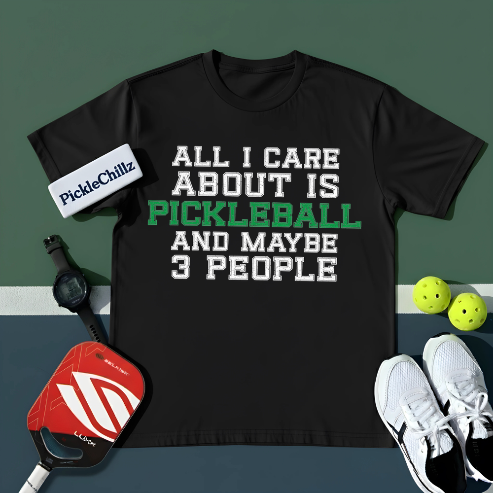 All I Care About Is Pickleball And Maybe 3 People T-Shirt - Picklechillz