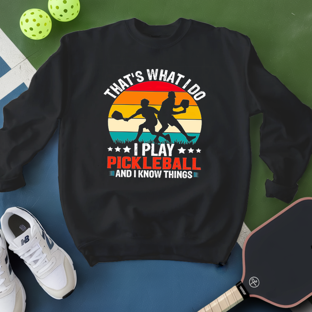 That'S What Do I Play Pickleball And I Know Things Sweatshirt - Picklechillz