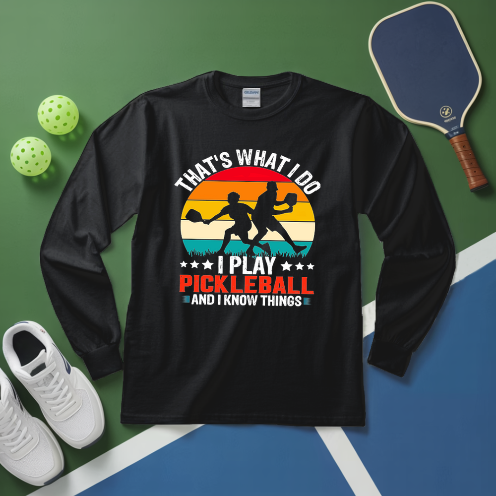 That'S What Do I Play Pickleball And I Know Things Long Sleeve - Picklechillz