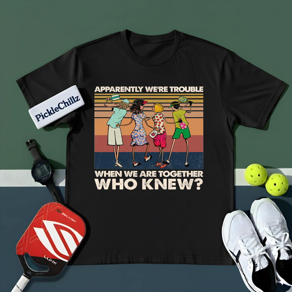 Apparently We'Re Trouble When We Are Together Who Knew Unisex T-Shirt - Picklechillz