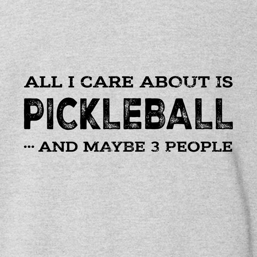 All I Care About Is Pickleball ...And Maybe 3 People Sweatshirt - Picklechillz