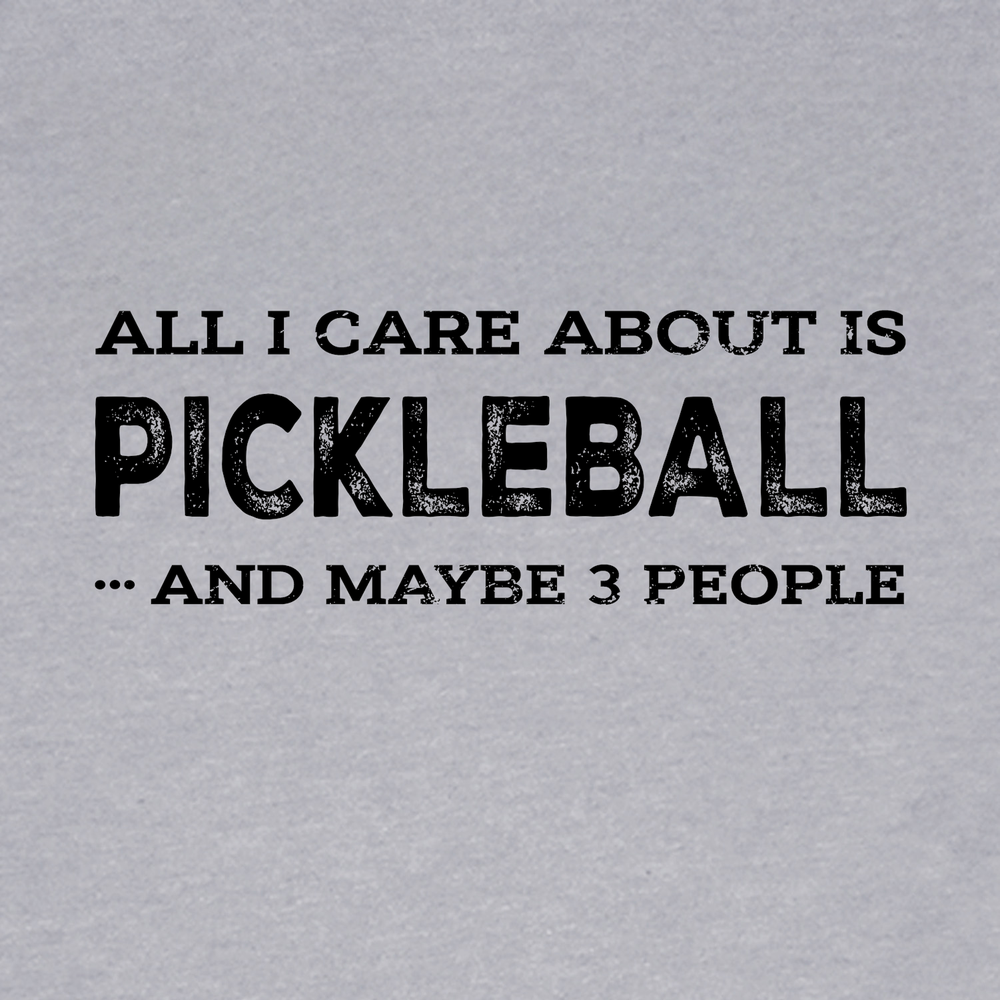 All I Care About Is Pickleball ...And Maybe 3 People Unisex T-Shirt - Picklechillz