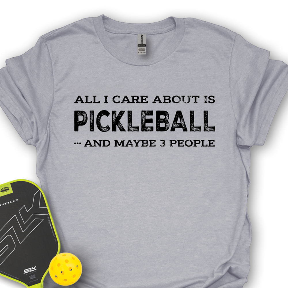 All I Care About Is Pickleball ...And Maybe 3 People Unisex T-Shirt - Picklechillz