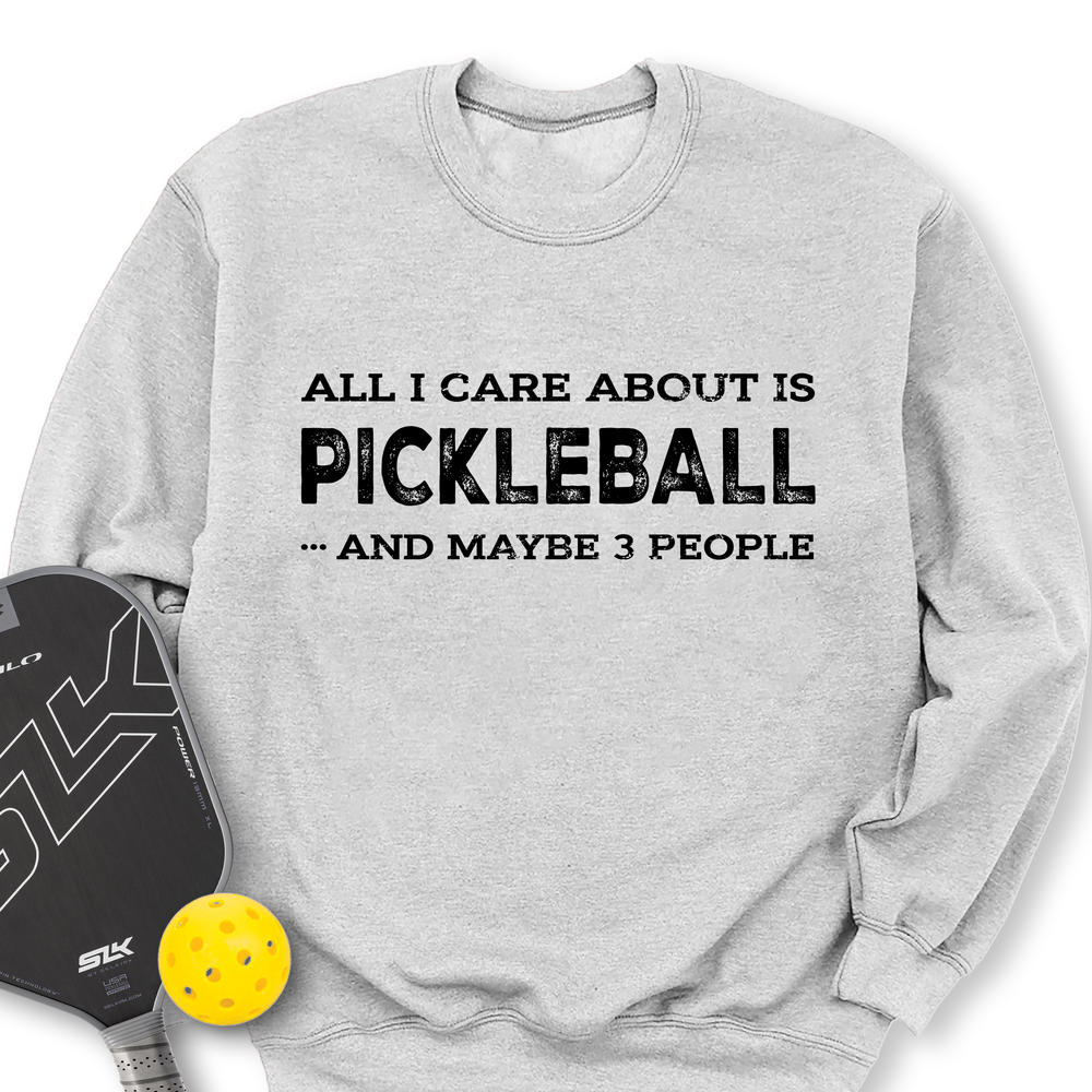 All I Care About Is Pickleball ...And Maybe 3 People Sweatshirt - Picklechillz