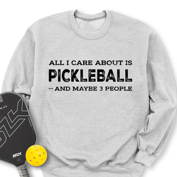 All I Care About Is Pickleball ...And Maybe 3 People Sweatshirt - Picklechillz