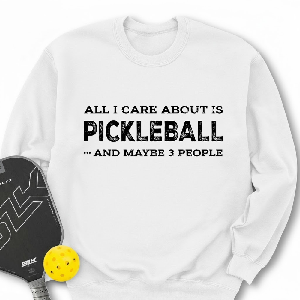All I Care About Is Pickleball ...And Maybe 3 People Sweatshirt - Picklechillz