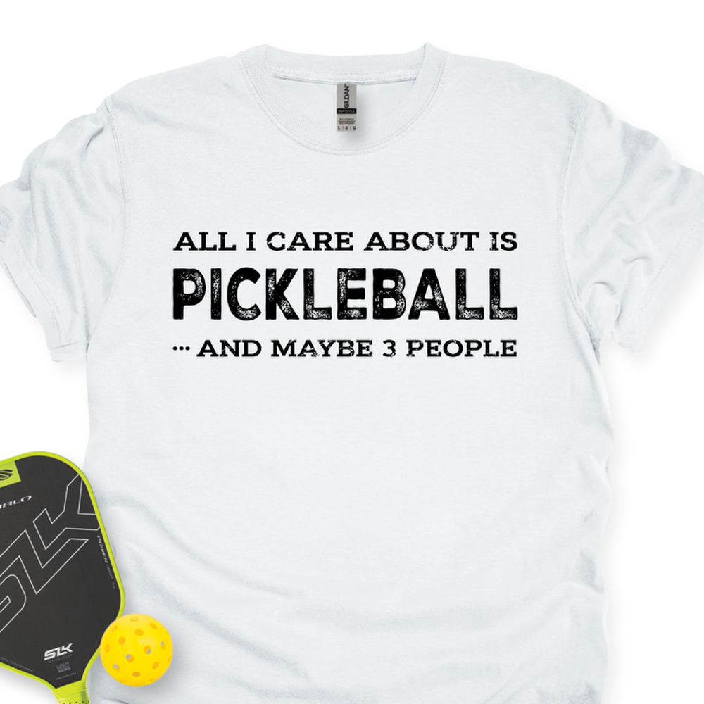 All I Care About Is Pickleball ...And Maybe 3 People Unisex T-Shirt - Picklechillz