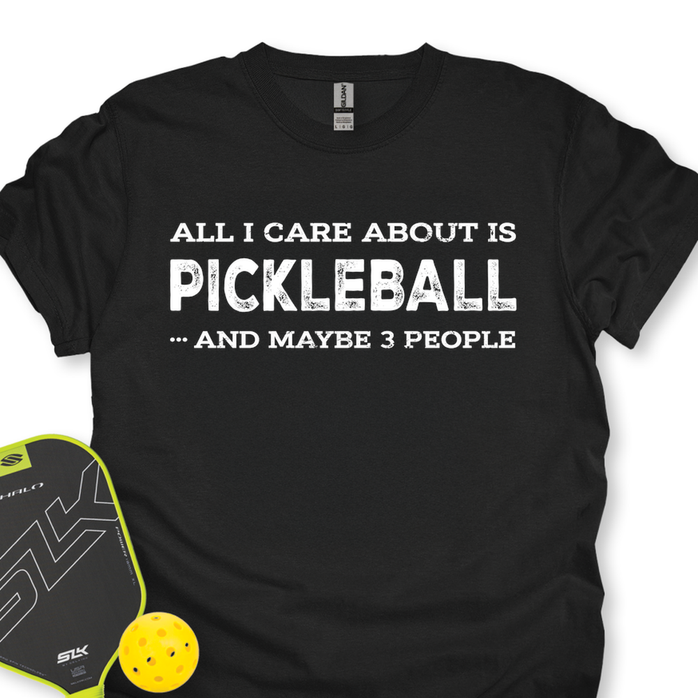 All I Care About Is Pickleball ...And Maybe 3 People Unisex T-Shirt - Picklechillz