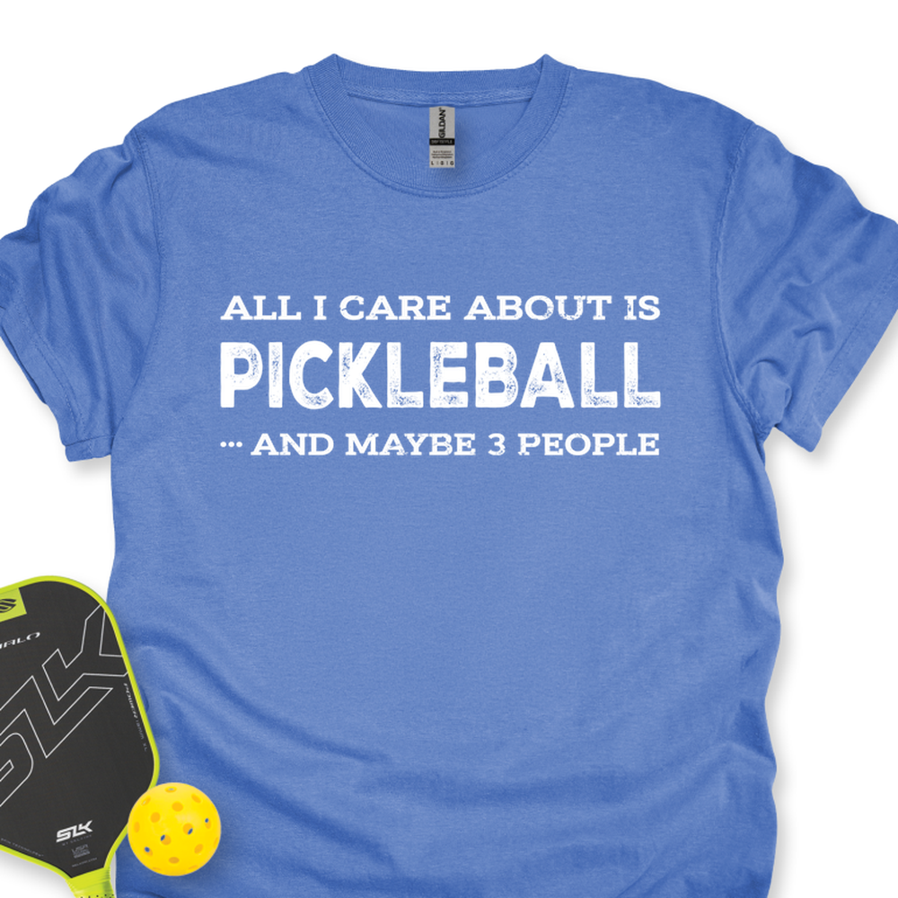 All I Care About Is Pickleball ...And Maybe 3 People Unisex T-Shirt - Picklechillz