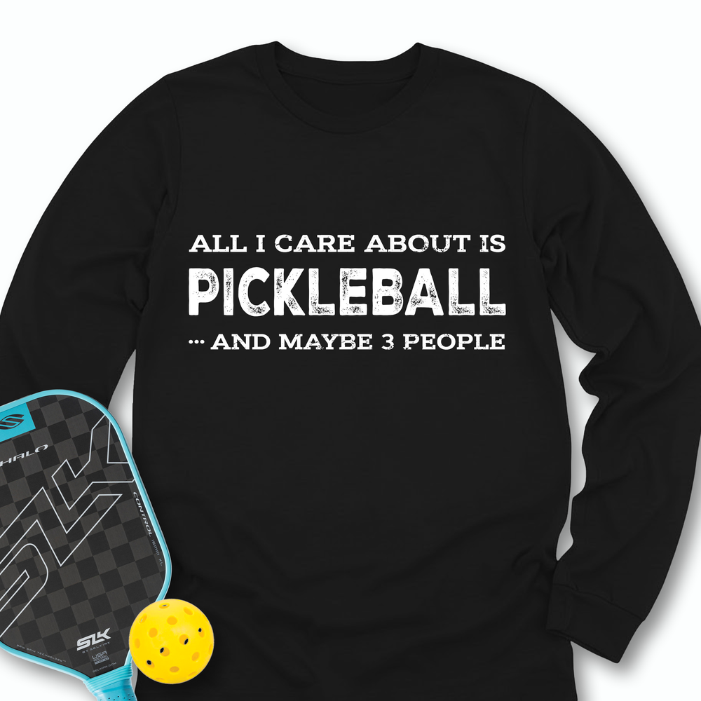All I Care About Is Pickleball ...And Maybe 3 People Long Sleeve - Picklechillz