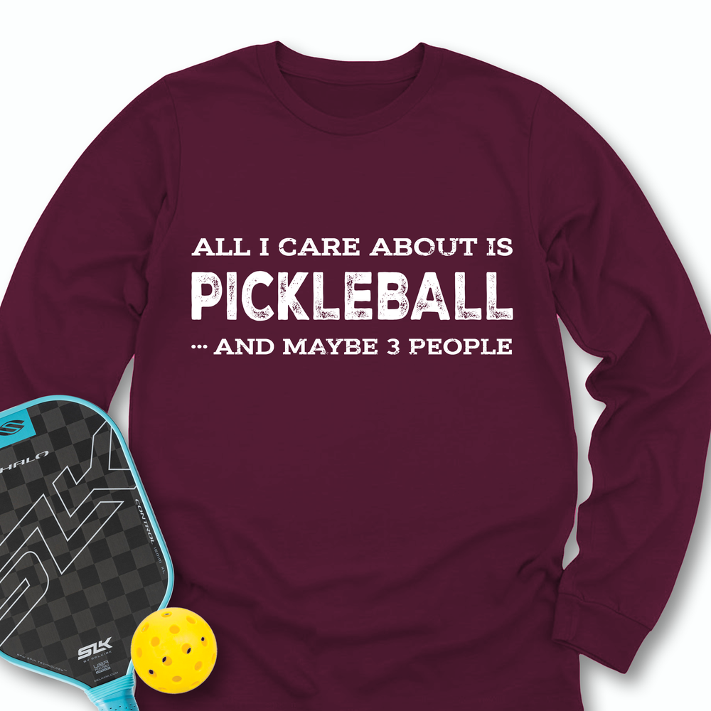 All I Care About Is Pickleball ...And Maybe 3 People Long Sleeve - Picklechillz