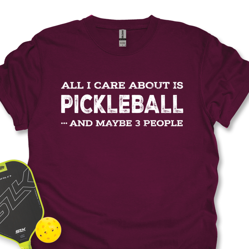 All I Care About Is Pickleball ...And Maybe 3 People Unisex T-Shirt - Picklechillz