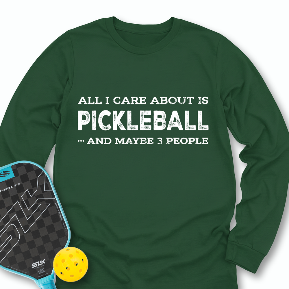 All I Care About Is Pickleball ...And Maybe 3 People Long Sleeve - Picklechillz