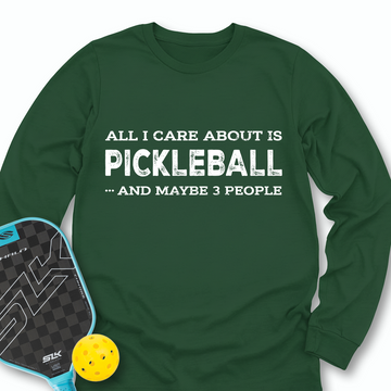 All I Care About Is Pickleball ...And Maybe 3 People Long Sleeve - Picklechillz