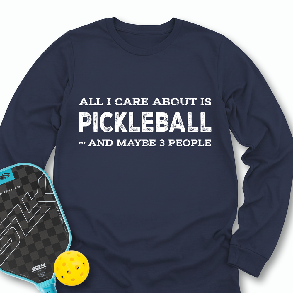 All I Care About Is Pickleball ...And Maybe 3 People Long Sleeve - Picklechillz