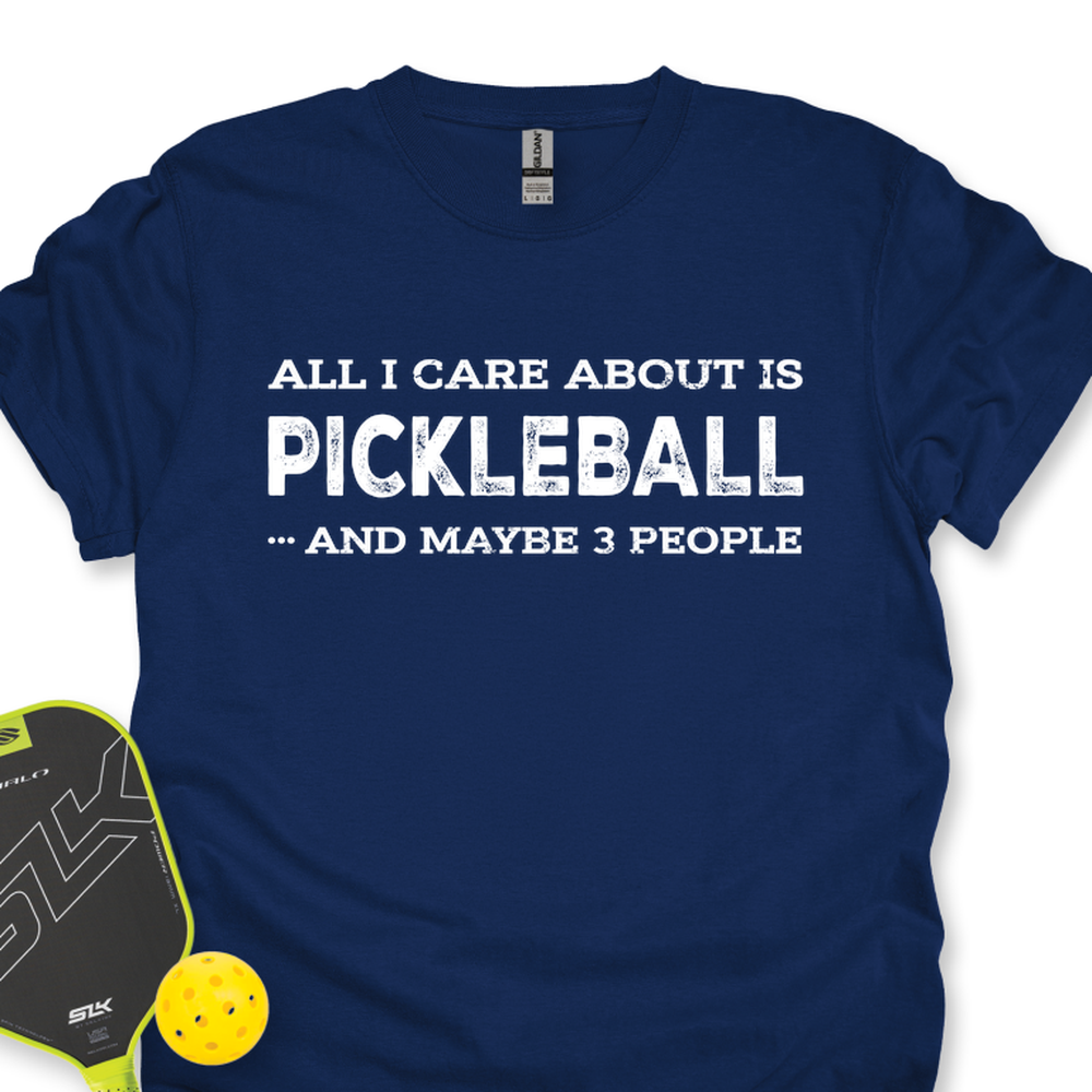 All I Care About Is Pickleball ...And Maybe 3 People Unisex T-Shirt - Picklechillz