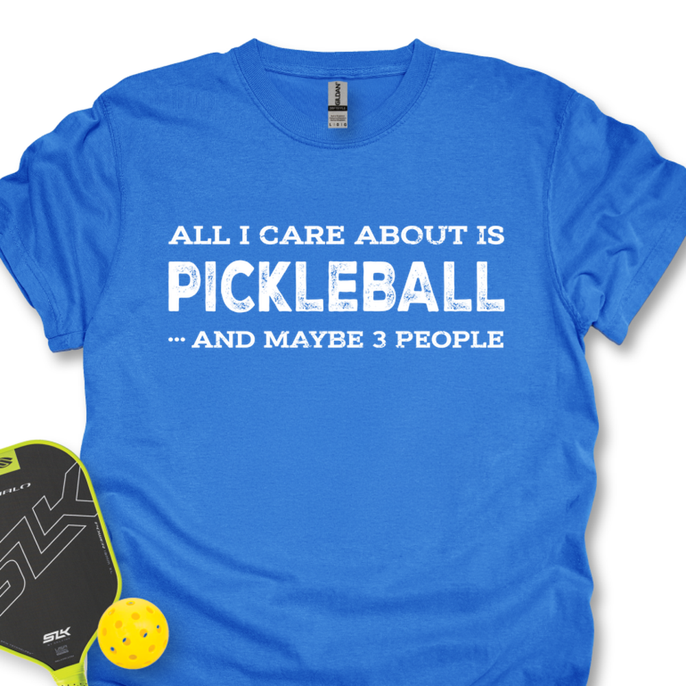 All I Care About Is Pickleball ...And Maybe 3 People Unisex T-Shirt - Picklechillz