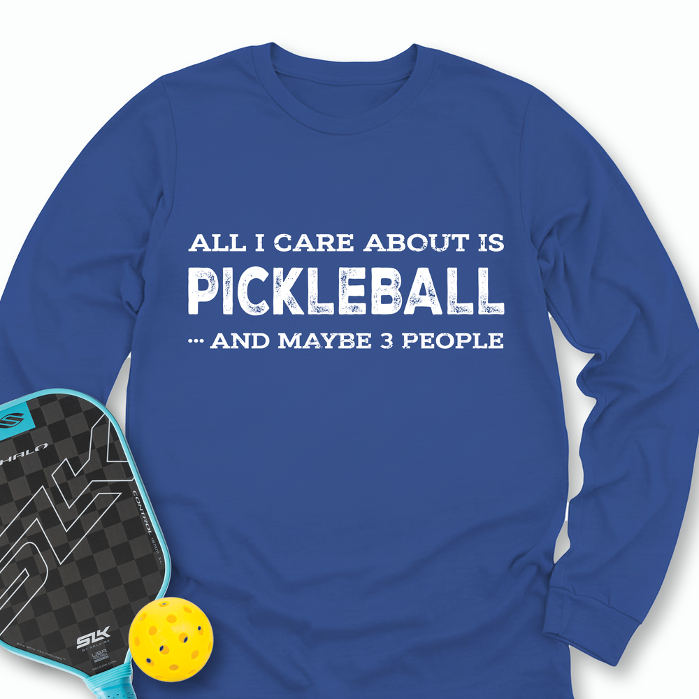 All I Care About Is Pickleball ...And Maybe 3 People Long Sleeve - Picklechillz