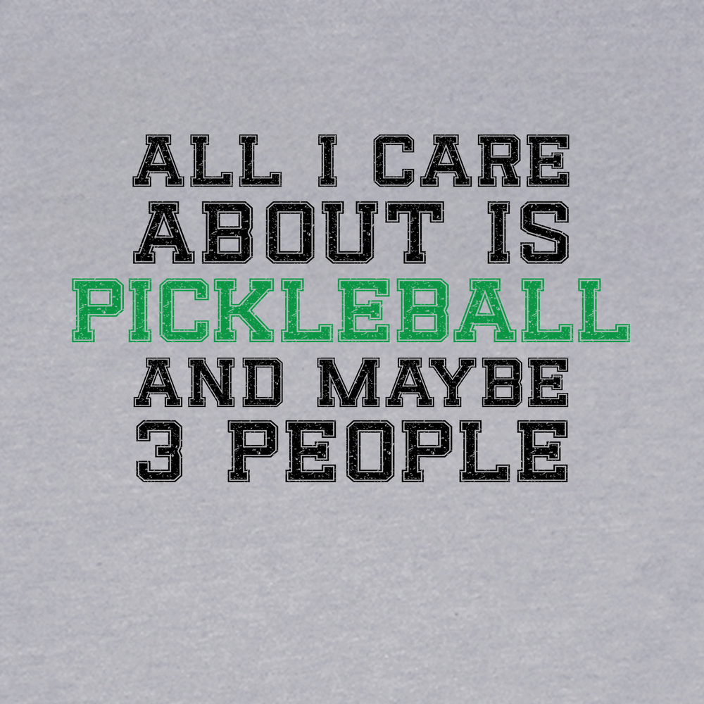All I Care About Is Pickleball And Maybe 3 People T-Shirt - Picklechillz