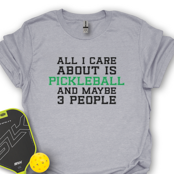 All I Care About Is Pickleball And Maybe 3 People T-Shirt - Picklechillz