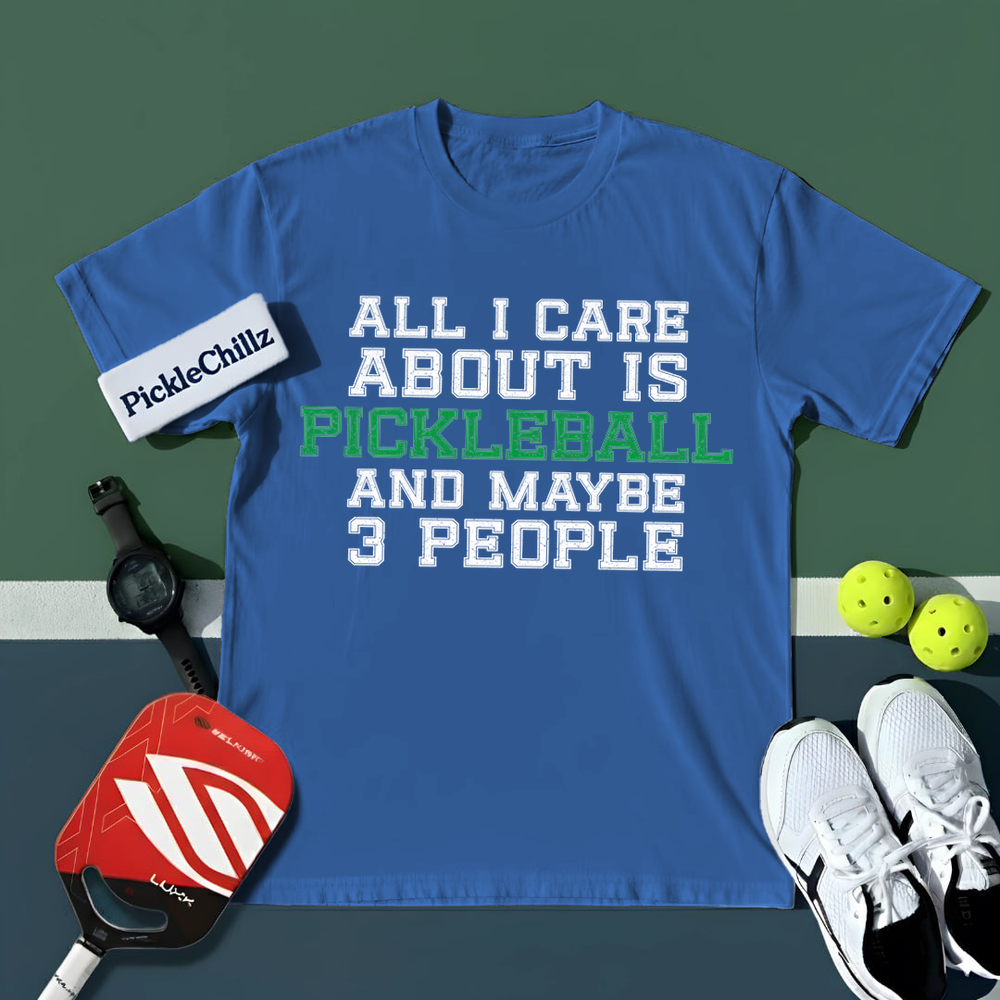 All I Care About Is Pickleball And Maybe 3 People T-Shirt - Picklechillz