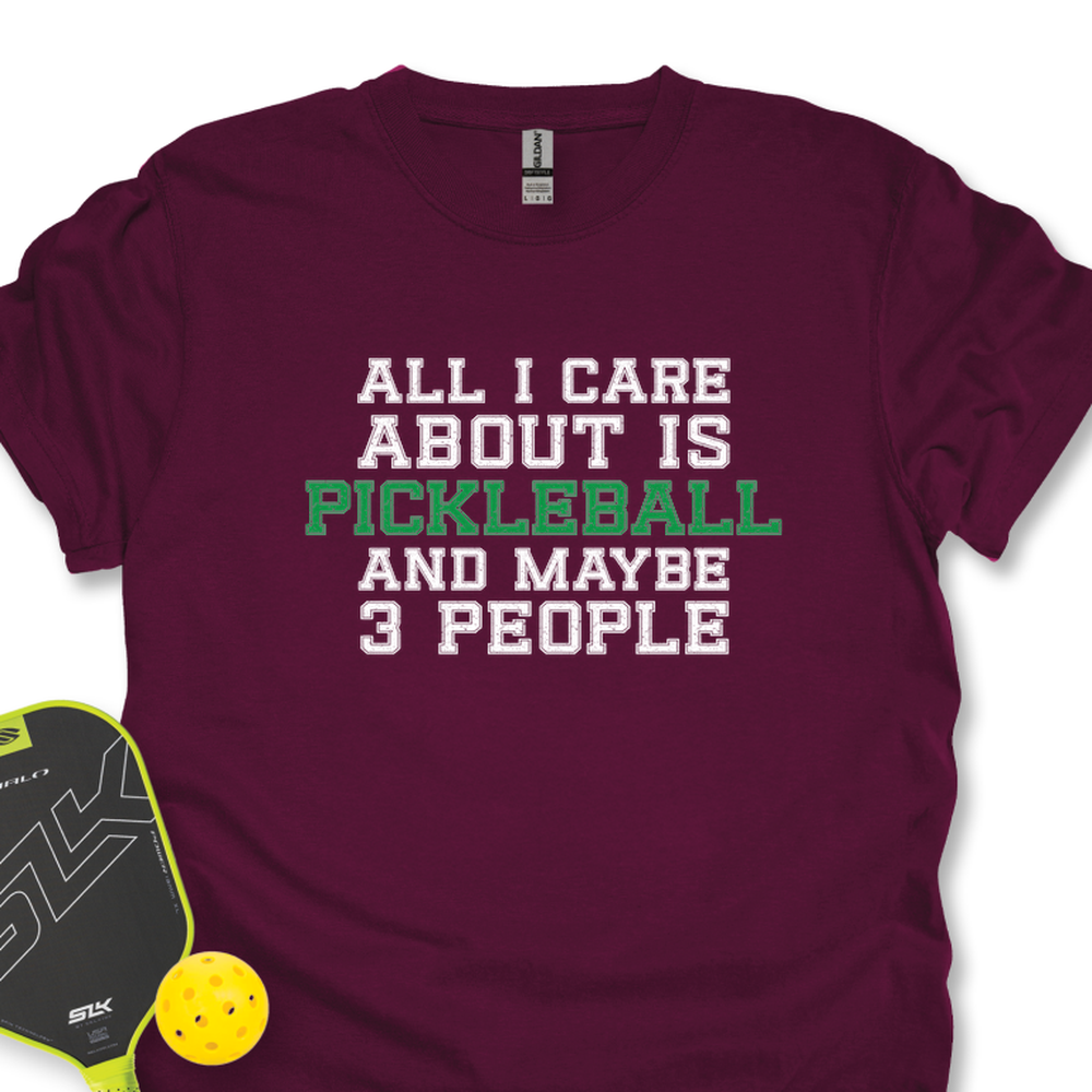 All I Care About Is Pickleball And Maybe 3 People T-Shirt - Picklechillz