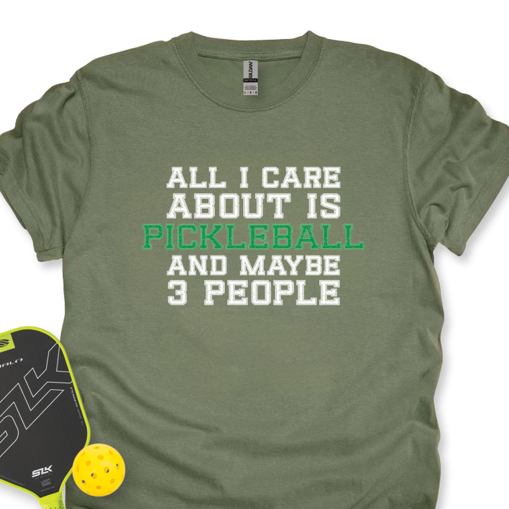 All I Care About Is Pickleball And Maybe 3 People T-Shirt - Picklechillz