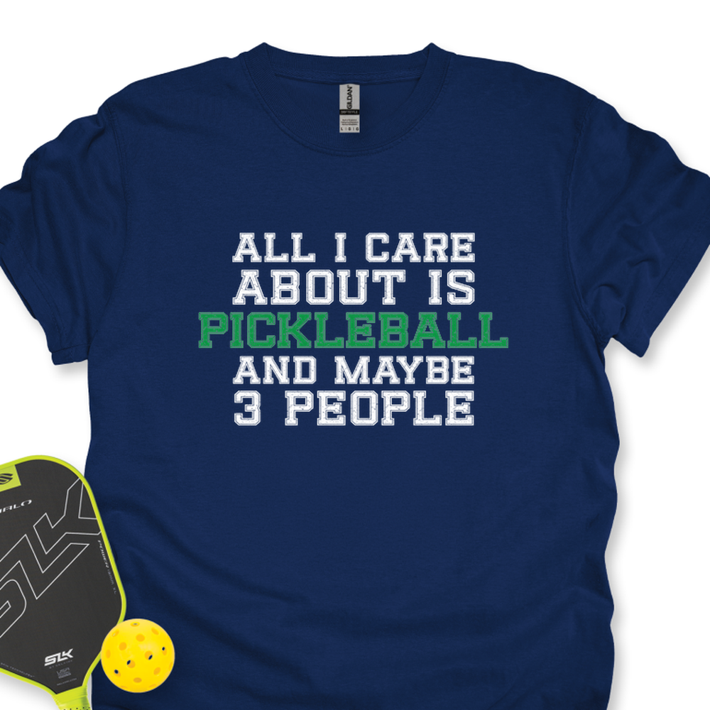 All I Care About Is Pickleball And Maybe 3 People T-Shirt - Picklechillz