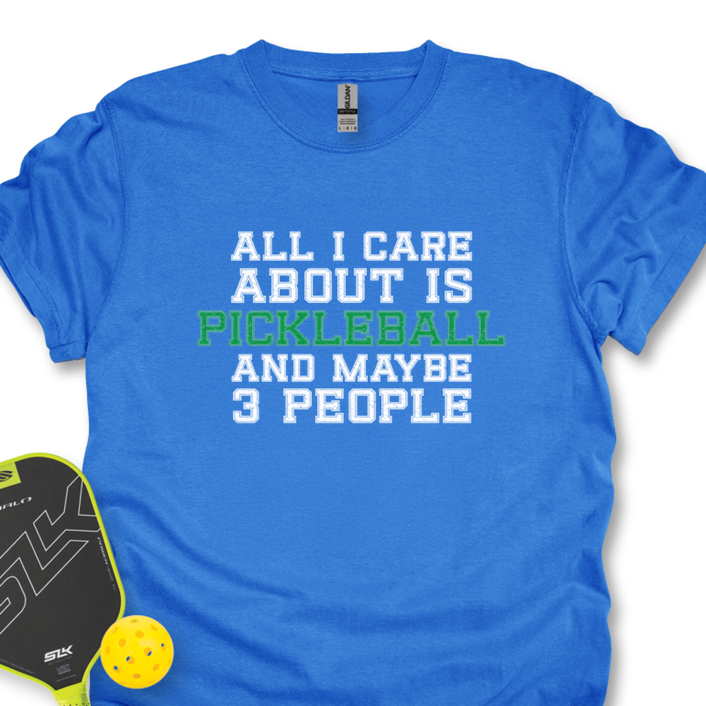 All I Care About Is Pickleball And Maybe 3 People T-Shirt - Picklechillz