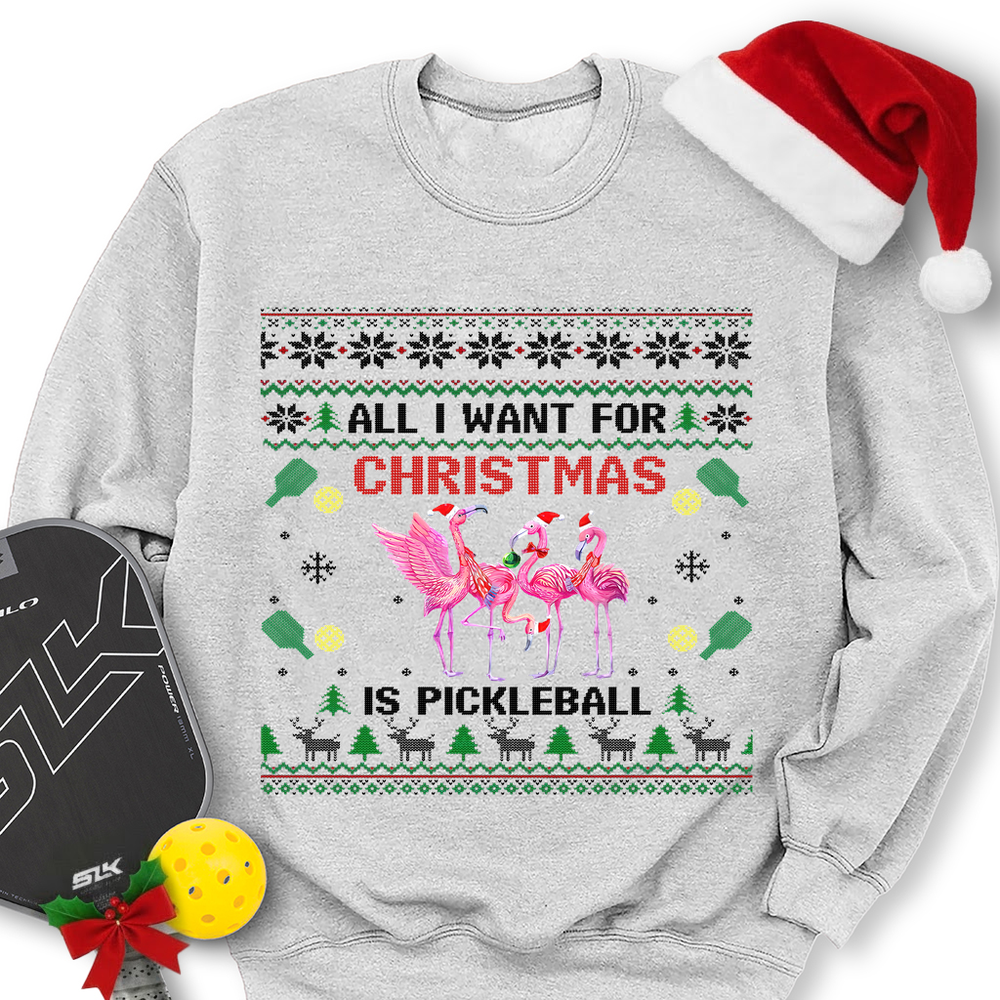 All I Want For Christmas Is Pickleball Gift Sweatshirt - Picklechillz