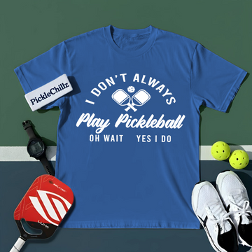 I Don’t Always Play Pickleball Oh Wait Yes I Do Unisex T-Shirt - Picklechillz