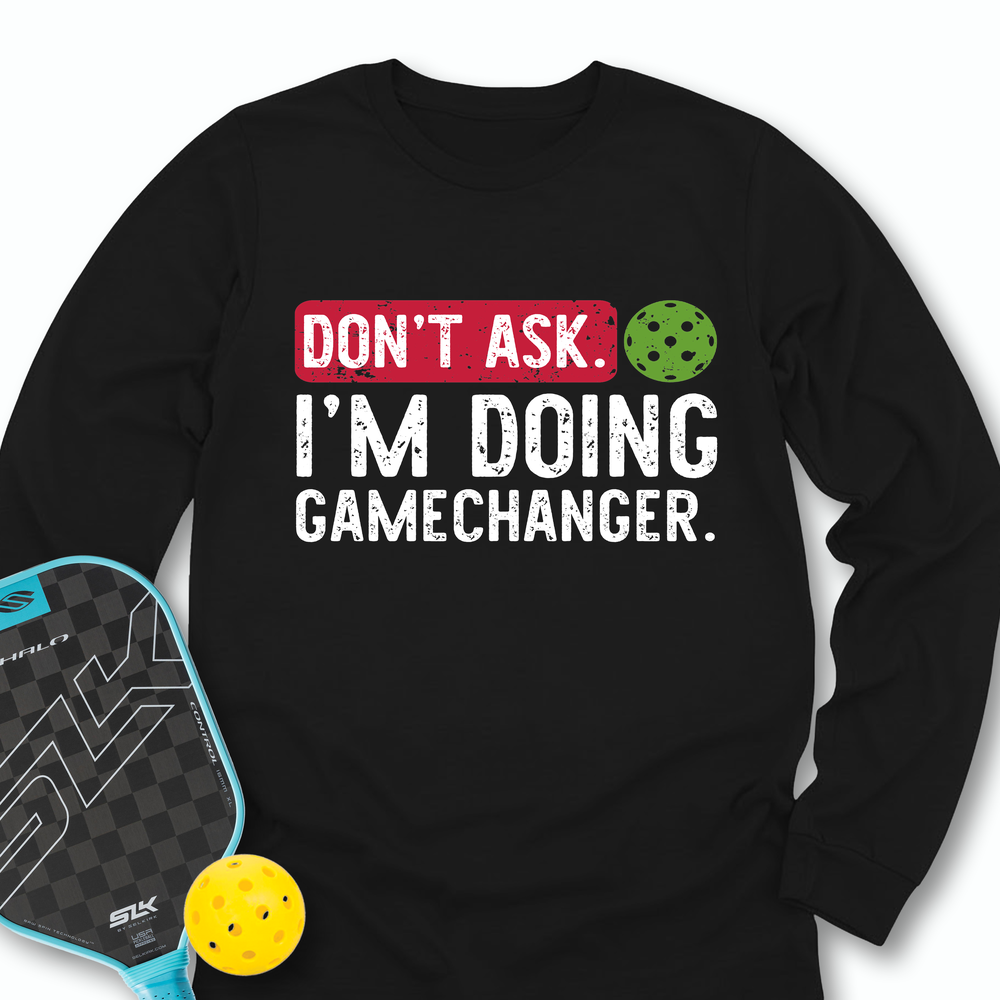 Don’t Ask. I’m Doing Gamechanger Long Sleeve - Picklechillz
