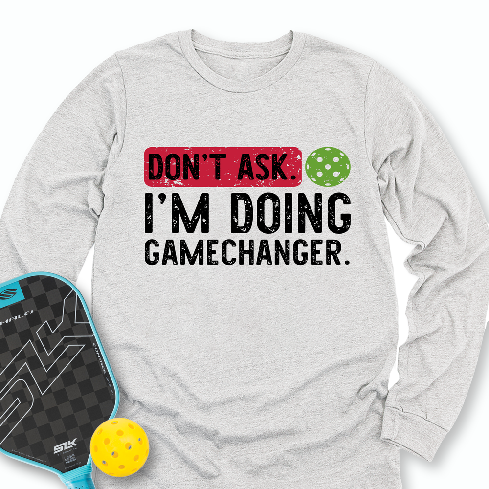 Don’t Ask. I’m Doing Gamechanger Long Sleeve - Picklechillz