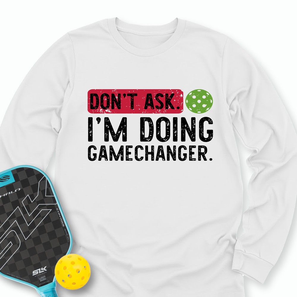 Don’t Ask. I’m Doing Gamechanger Long Sleeve - Picklechillz