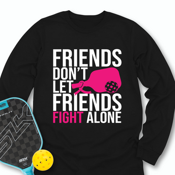 Friends Don’t Let Friends Fight Alone Long Sleeve - Picklechillz