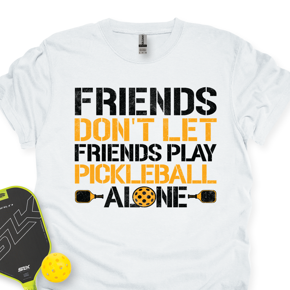 Friends Don’t Let Friends Play Pickleball Alone Unisex T-Shirt - Picklechillz