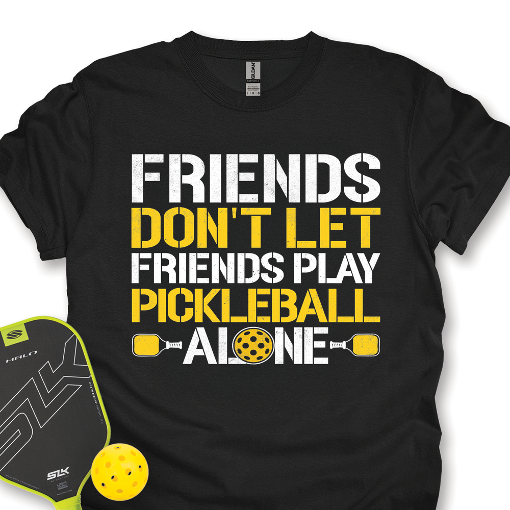 Friends Don’t Let Friends Play Pickleball Alone Unisex T-Shirt - Picklechillz