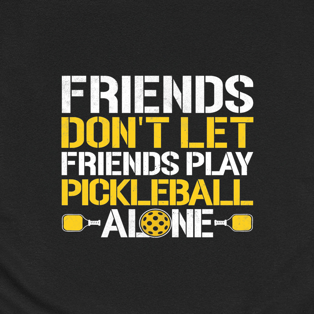 Friends Don’t Let Friends Play Pickleball Alone Unisex T-Shirt - Picklechillz