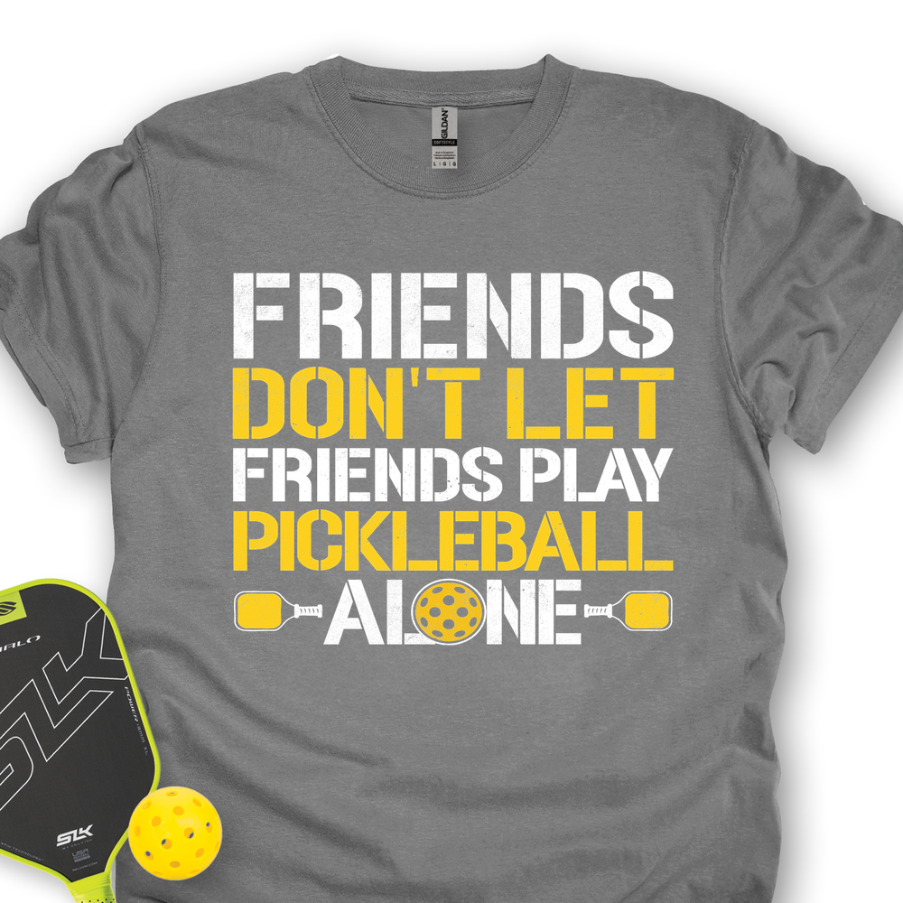 Friends Don’t Let Friends Play Pickleball Alone Unisex T-Shirt - Picklechillz