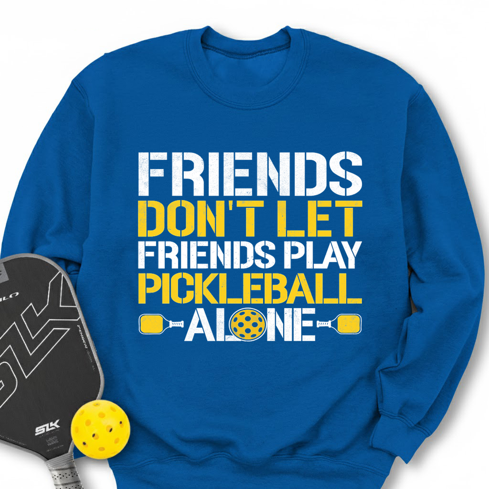 Friends Don’t Let Friends Play Pickleball Alone Sweatshirt - Picklechillz