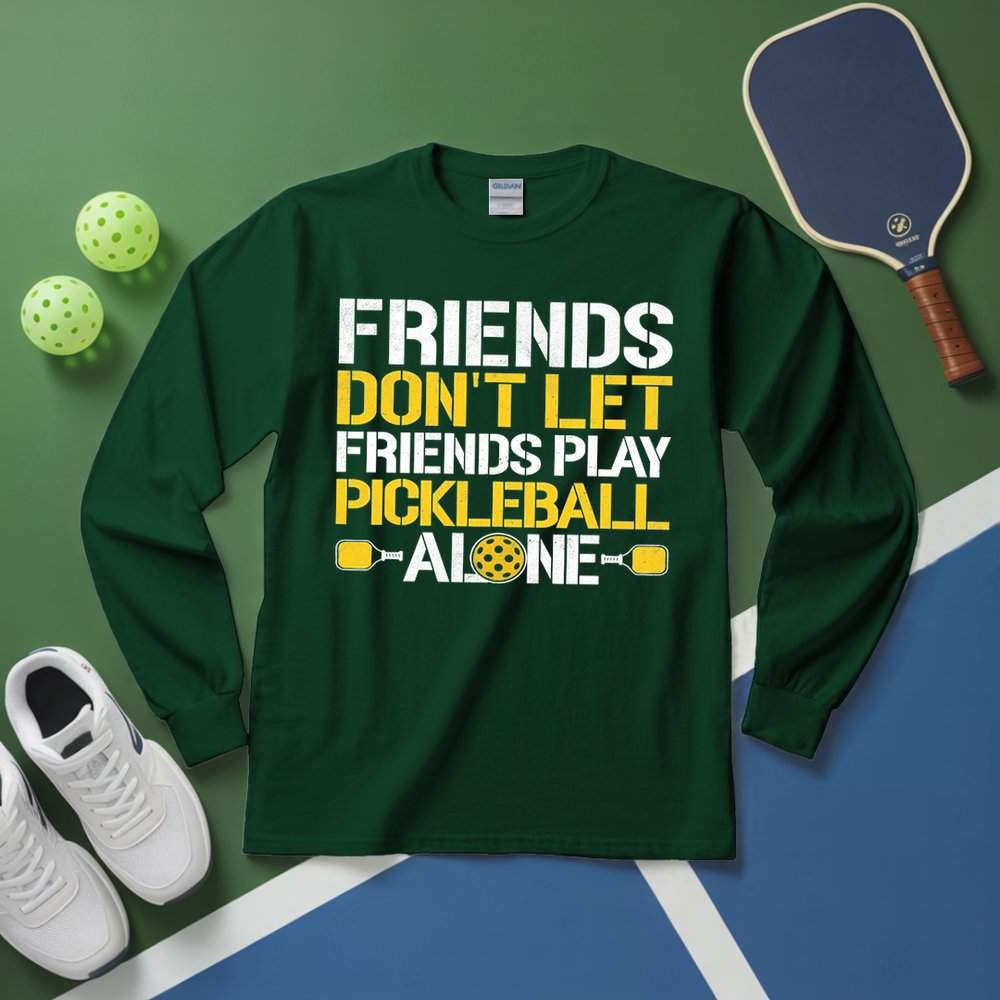 Friends Don’t Let Friends Play Pickleball Alone Long Sleeve - Picklechillz