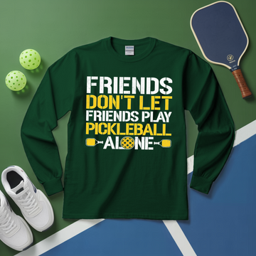 Friends Don’t Let Friends Play Pickleball Alone Long Sleeve - Picklechillz