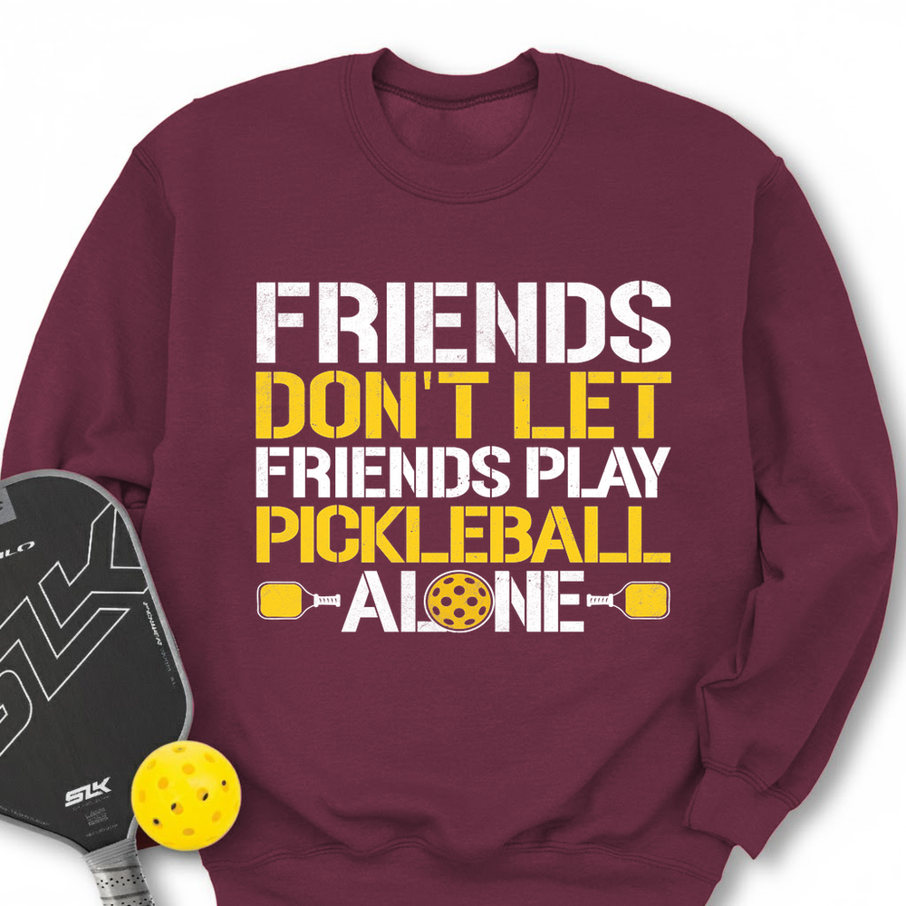 Friends Don’t Let Friends Play Pickleball Alone Sweatshirt - Picklechillz