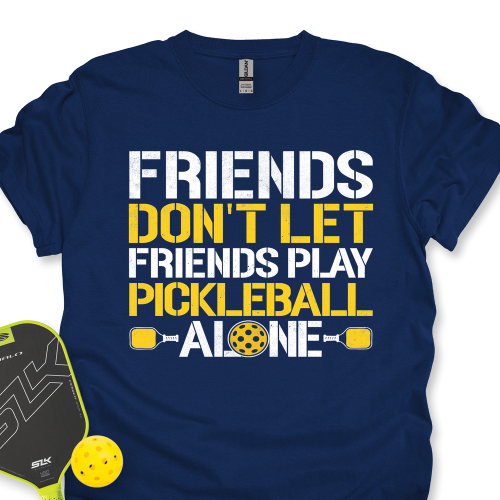 Friends Don’t Let Friends Play Pickleball Alone Unisex T-Shirt - Picklechillz