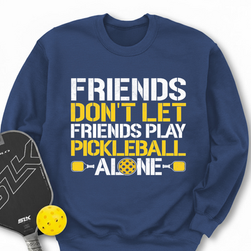 Friends Don’t Let Friends Play Pickleball Alone Sweatshirt - Picklechillz