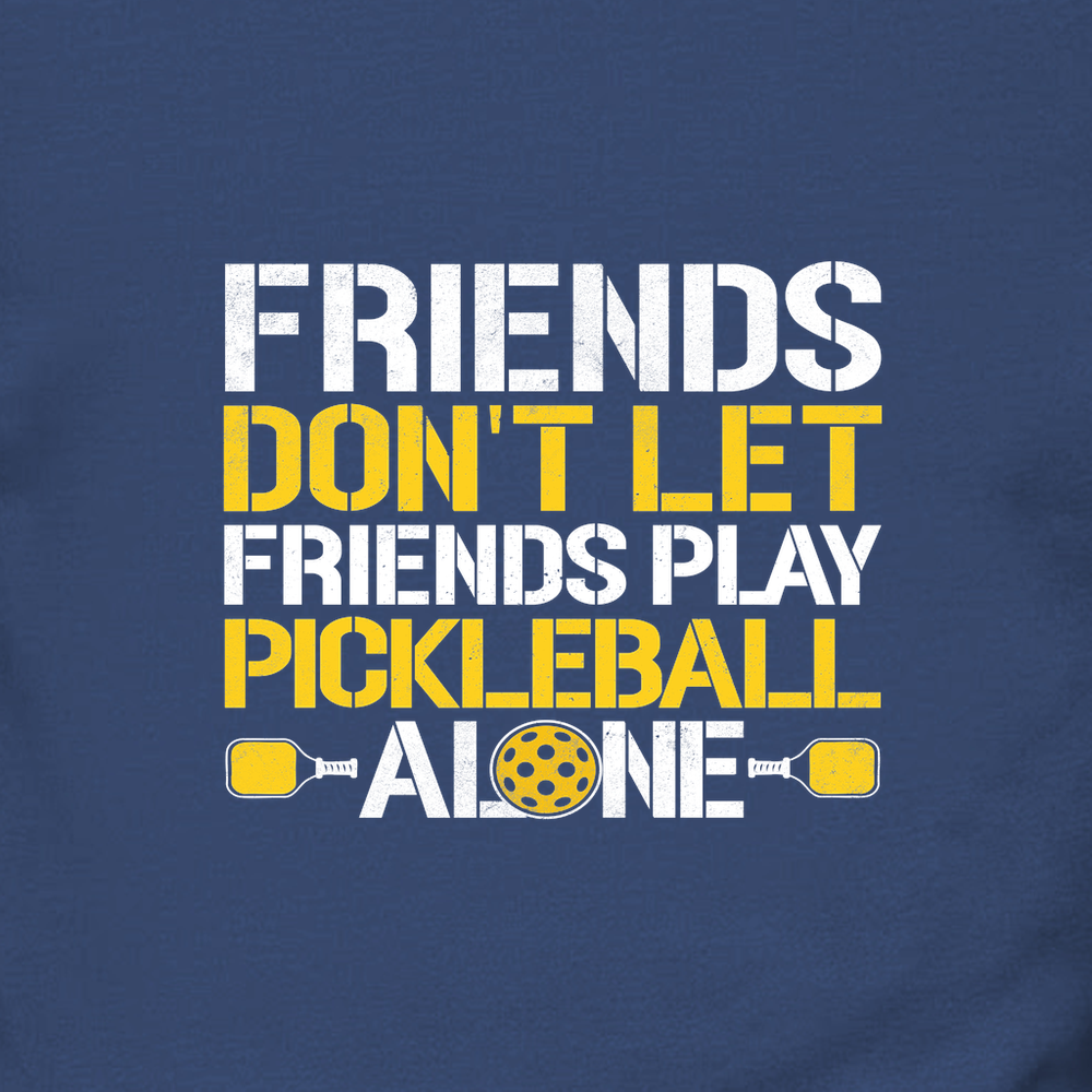 Friends Don’t Let Friends Play Pickleball Alone Sweatshirt - Picklechillz