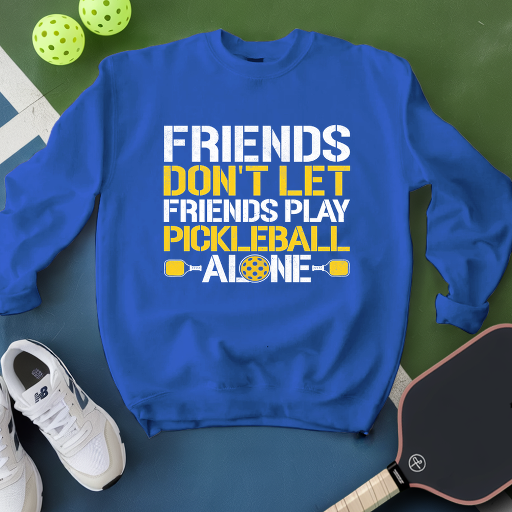 Friends Don’t Let Friends Play Pickleball Alone Sweatshirt - Picklechillz
