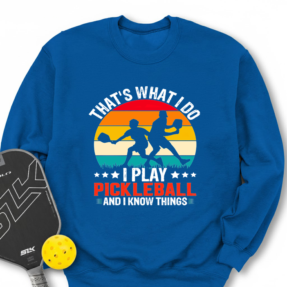 That'S What Do I Play Pickleball And I Know Things Sweatshirt - Picklechillz