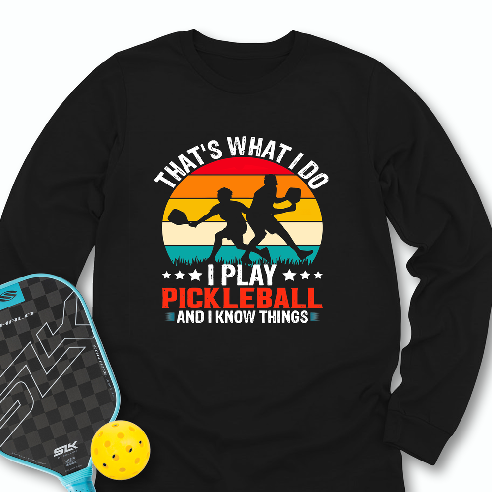 That'S What Do I Play Pickleball And I Know Things Long Sleeve - Picklechillz