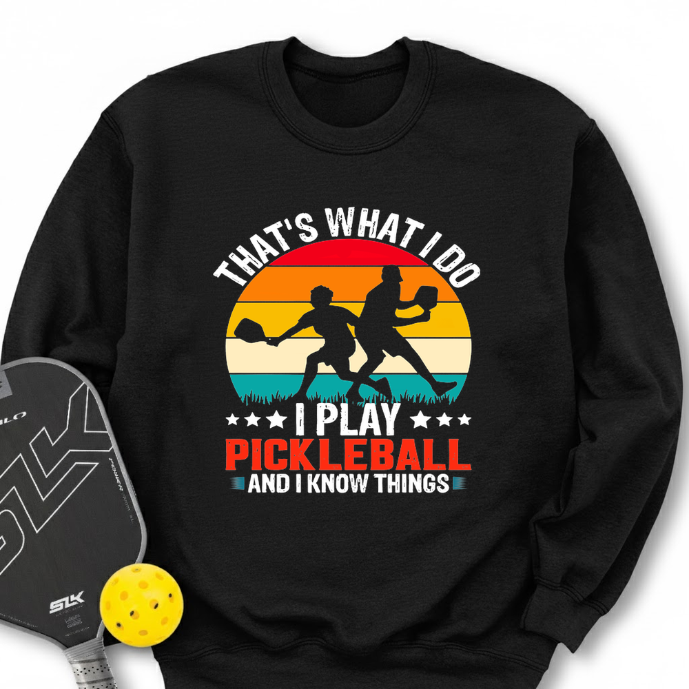 That'S What Do I Play Pickleball And I Know Things Sweatshirt - Picklechillz